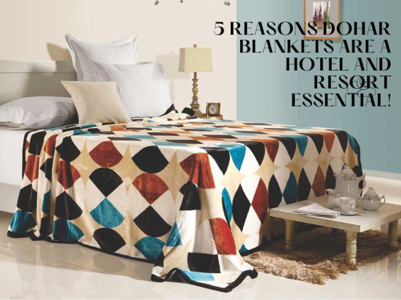 Top 5 Reasons Dohar Blankets Are a Must-Have for Hotels and Resorts